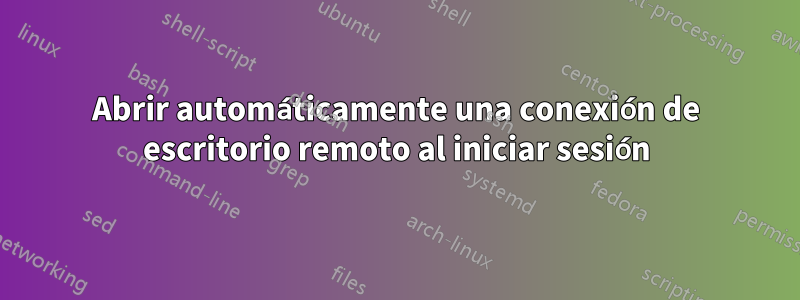 Abrir automáticamente una conexión de escritorio remoto al iniciar sesión