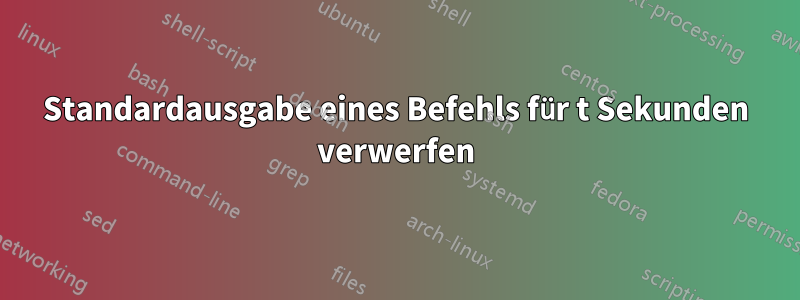 Standardausgabe eines Befehls für t Sekunden verwerfen