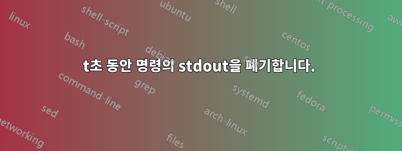 t초 동안 명령의 stdout을 폐기합니다.