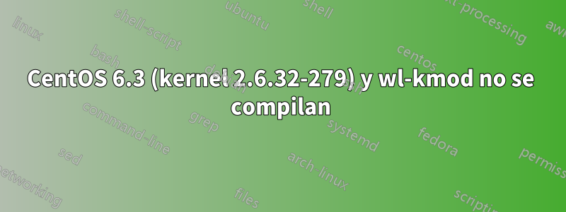 CentOS 6.3 (kernel 2.6.32-279) y wl-kmod no se compilan