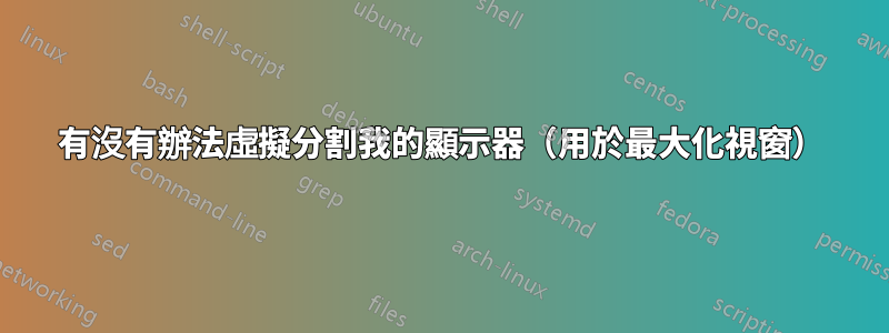 有沒有辦法虛擬分割我的顯示器（用於最大化視窗）