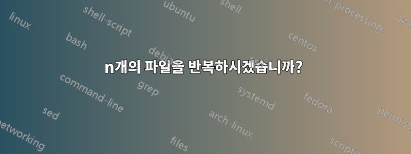 n개의 파일을 반복하시겠습니까?