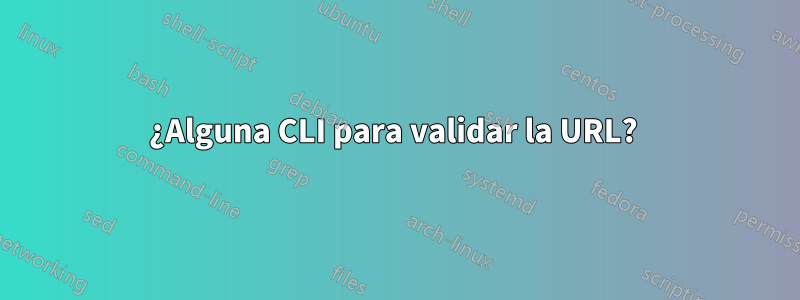 ¿Alguna CLI para validar la URL? 