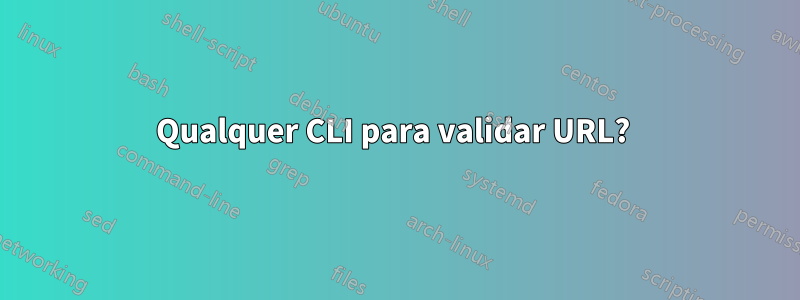 Qualquer CLI para validar URL? 