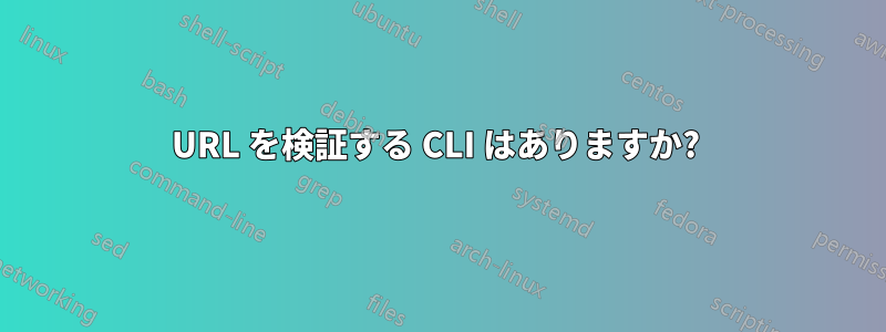 URL を検証する CLI はありますか? 