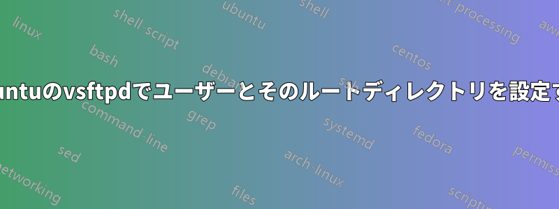 Ubuntuのvsftpdでユーザーとそのルートディレクトリを設定する