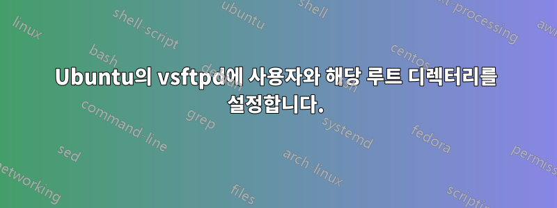 Ubuntu의 vsftpd에 사용자와 해당 루트 디렉터리를 설정합니다.