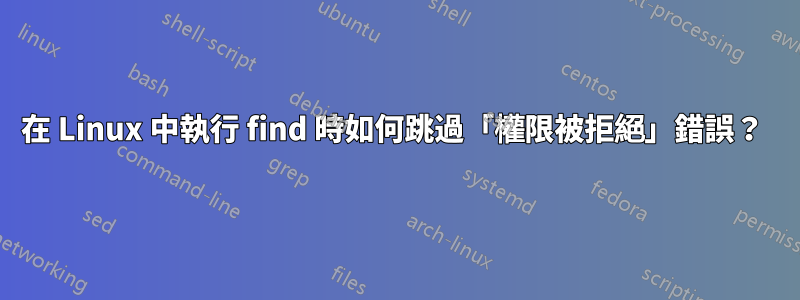 在 Linux 中執行 find 時如何跳過「權限被拒絕」錯誤？ 