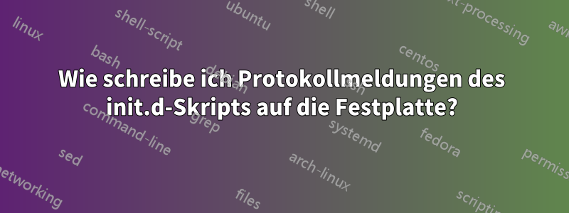 Wie schreibe ich Protokollmeldungen des init.d-Skripts auf die Festplatte?