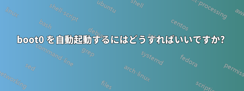 boot0 を自動起動するにはどうすればいいですか?