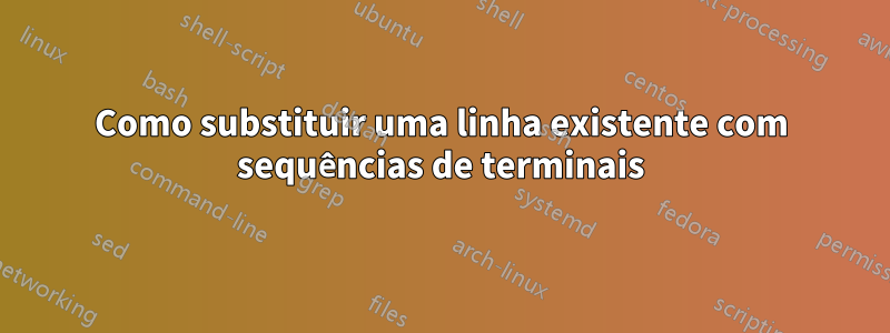 Como substituir uma linha existente com sequências de terminais