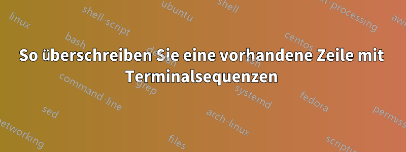 So überschreiben Sie eine vorhandene Zeile mit Terminalsequenzen