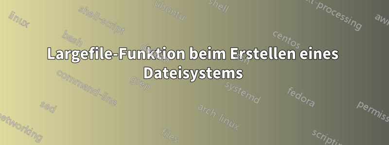 Largefile-Funktion beim Erstellen eines Dateisystems