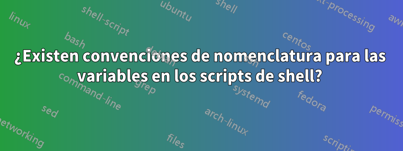 ¿Existen convenciones de nomenclatura para las variables en los scripts de shell?