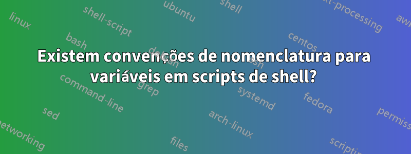 Existem convenções de nomenclatura para variáveis ​​em scripts de shell?