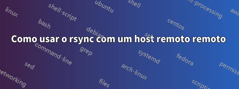 Como usar o rsync com um host remoto remoto