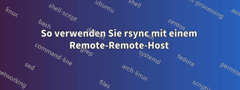 So verwenden Sie rsync mit einem Remote-Remote-Host