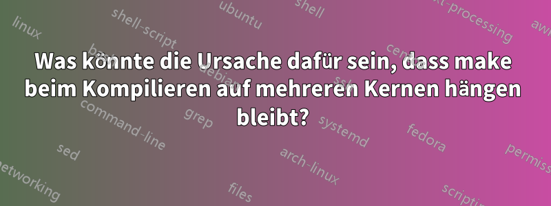 Was könnte die Ursache dafür sein, dass make beim Kompilieren auf mehreren Kernen hängen bleibt?