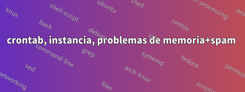 crontab, instancia, problemas de memoria+spam