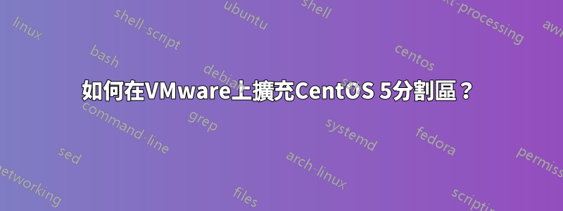 如何在VMware上擴充CentOS 5分割區？