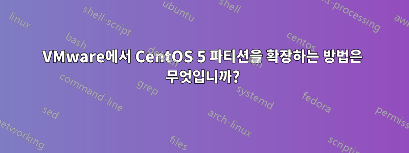 VMware에서 CentOS 5 파티션을 확장하는 방법은 무엇입니까?