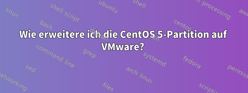 Wie erweitere ich die CentOS 5-Partition auf VMware?