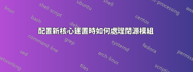 配置新核心建置時如何處理閉源模組