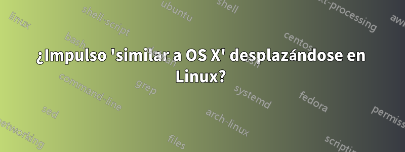 ¿Impulso 'similar a OS X' desplazándose en Linux?