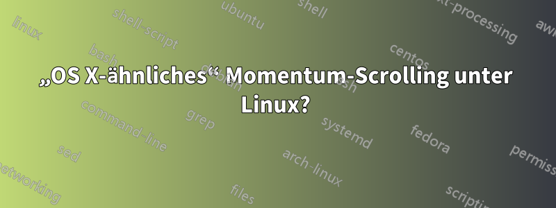 „OS X-ähnliches“ Momentum-Scrolling unter Linux?