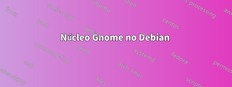 Núcleo Gnome no Debian