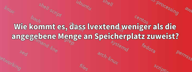 Wie kommt es, dass lvextend weniger als die angegebene Menge an Speicherplatz zuweist?