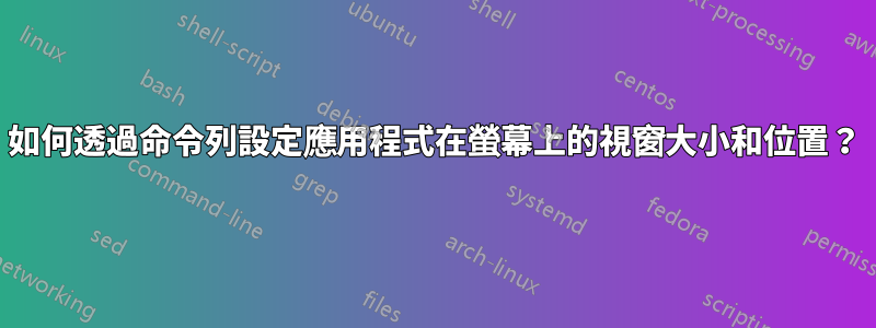 如何透過命令列設定應用程式在螢幕上的視窗大小和位置？