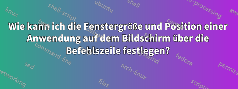 Wie kann ich die Fenstergröße und Position einer Anwendung auf dem Bildschirm über die Befehlszeile festlegen?