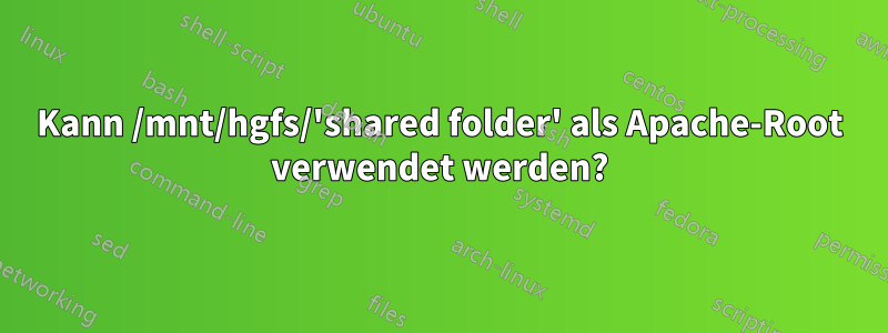 Kann /mnt/hgfs/'shared folder' als Apache-Root verwendet werden?