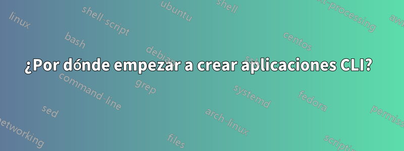 ¿Por dónde empezar a crear aplicaciones CLI? 