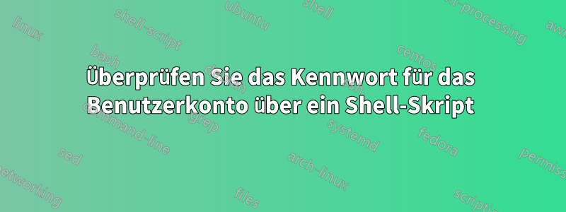 Überprüfen Sie das Kennwort für das Benutzerkonto über ein Shell-Skript