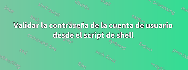 Validar la contraseña de la cuenta de usuario desde el script de shell