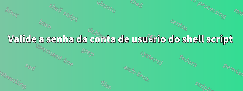 Valide a senha da conta de usuário do shell script