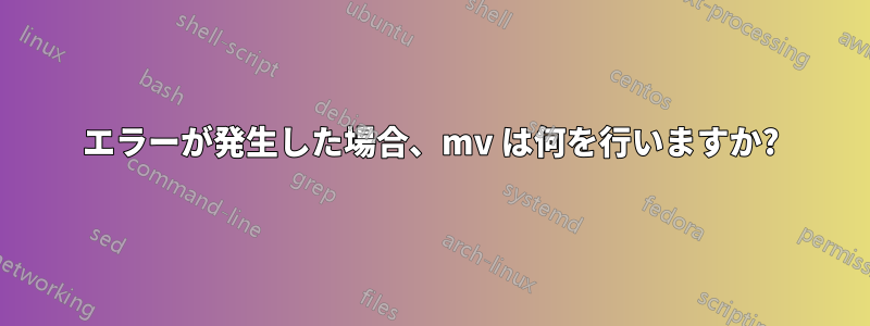 エラーが発生した場合、mv は何を行いますか?