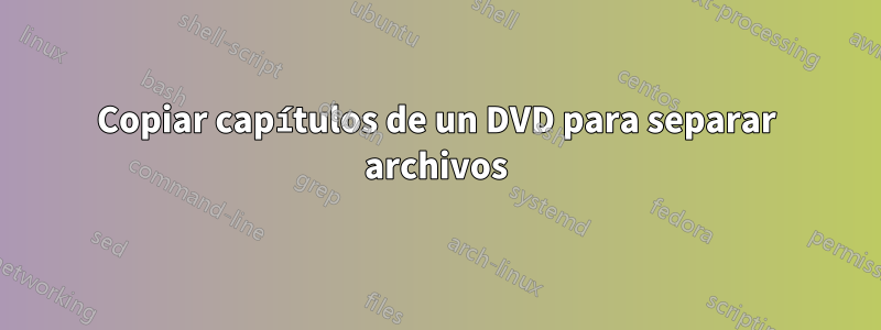 Copiar capítulos de un DVD para separar archivos