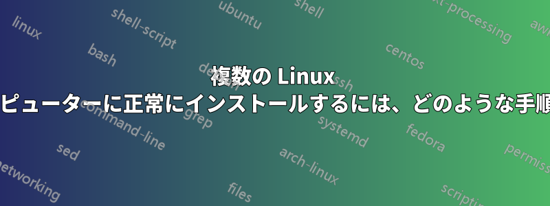 複数の Linux ディストリビューションをコンピューターに正常にインストールするには、どのような手順を実行する必要がありますか?