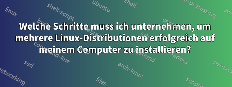 Welche Schritte muss ich unternehmen, um mehrere Linux-Distributionen erfolgreich auf meinem Computer zu installieren?