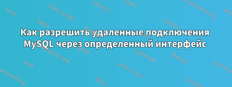 Как разрешить удаленные подключения MySQL через определенный интерфейс