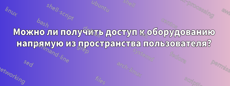 Можно ли получить доступ к оборудованию напрямую из пространства пользователя?