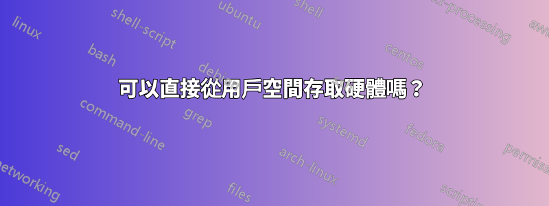 可以直接從用戶空間存取硬體嗎？