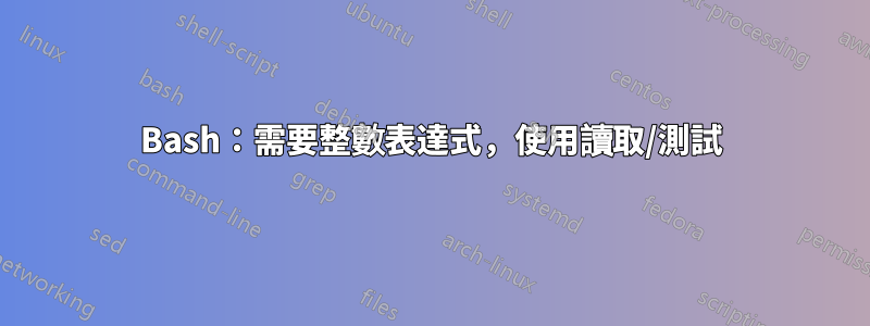 Bash：需要整數表達式，使用讀取/測試