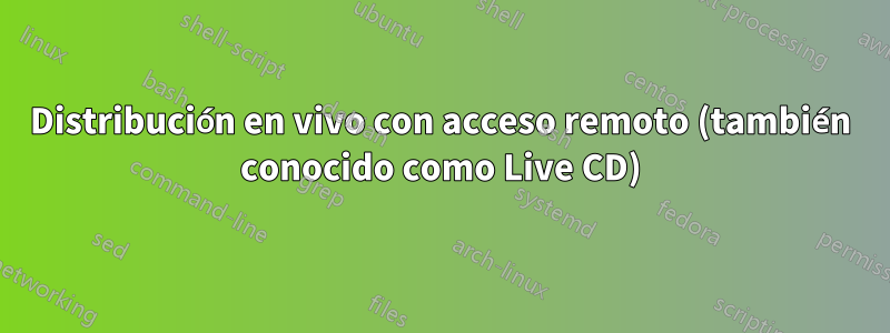 Distribución en vivo con acceso remoto (también conocido como Live CD)