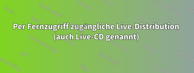 Per Fernzugriff zugängliche Live-Distribution (auch Live-CD genannt)