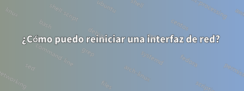 ¿Cómo puedo reiniciar una interfaz de red?