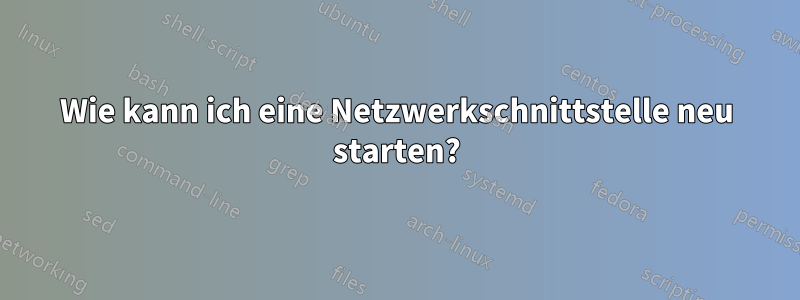 Wie kann ich eine Netzwerkschnittstelle neu starten?